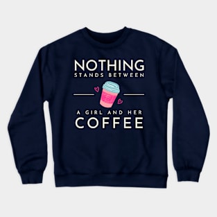 Nothing Stands Between a Girl and her Coffee Crewneck Sweatshirt